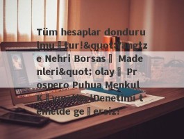 Tüm hesaplar dondurulmuştur!"Yangtze Nehri Borsası Madenleri" olayı Prospero Puhua Menkul Kıymetler!Denetimi temelde geçersiz!