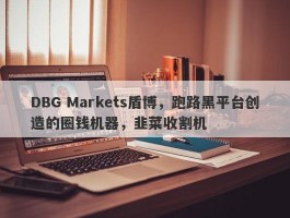 DBG Markets盾博，跑路黑平台创造的圈钱机器，韭菜收割机